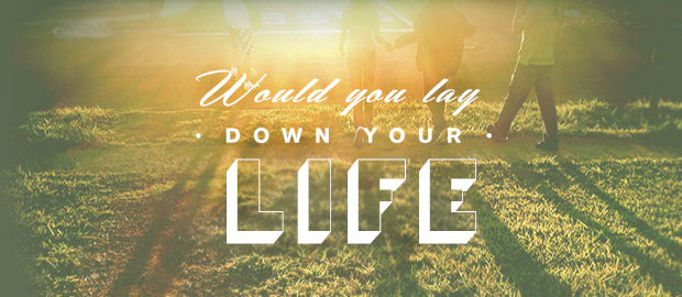 Would you lay down your life?