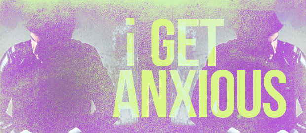 I get anxious